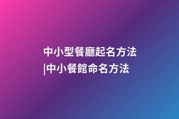 中小型餐廳起名方法|中小餐館命名方法